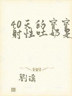 40天的宝宝喷射性吐奶是怎么回事