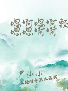 嗯啊嗯啊轻点嗯嗯嗯啊啊