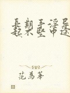 长期手淫导致勃起不坚中途疲软