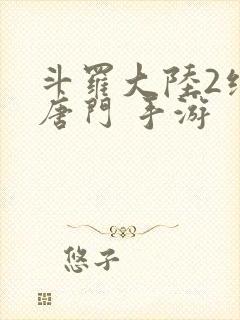 斗罗大陆2绝世唐门 手游