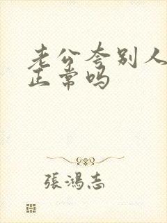 老公夸别人老婆正常吗