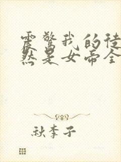 震惊我的徒弟居然是女帝全文阅读免费阅读