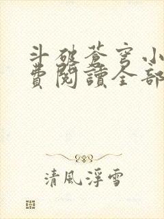 斗破苍穹小说免费阅读全部无弹窗