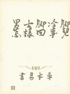 男士脚冷脚凉是怎样回事儿