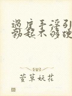 过度手淫引起的勃起不够硬怎么治