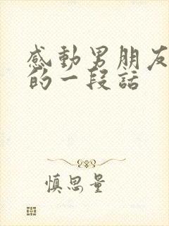 感动男朋友能哭的一段话