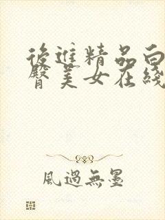 后进精品白嫩翘臀美女在线视频