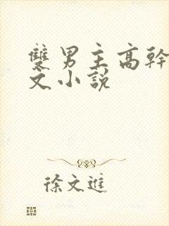 双男主高干生子文小说