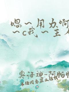 嗯～用力啊～嗯～c我～主人两男的