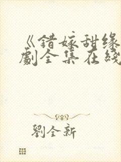 《错嫁甜缘》短剧全集在线观看