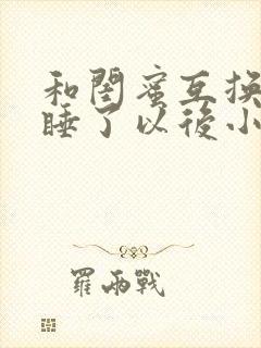 和闺蜜互换老公睡了以后小说作者谁叫我没钱