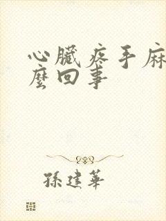 心脏疼手麻是怎么回事