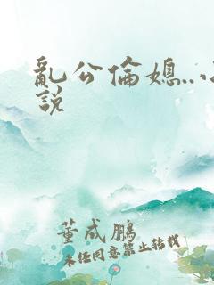 乱公伦媳..小说