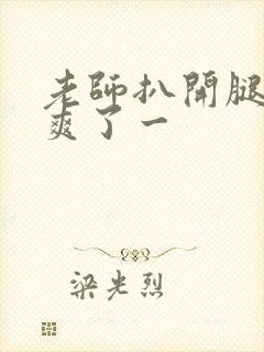 老师扒开腿让我爽了一