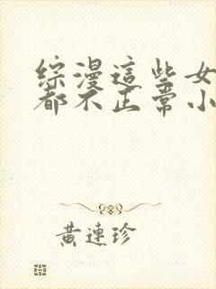 综漫这些女主角都不正常小说笔趣阁