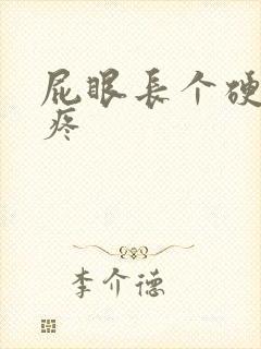 屁眼长个硬疙瘩疼