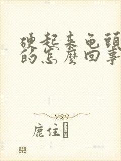 硬起来龟头是软的怎么回事