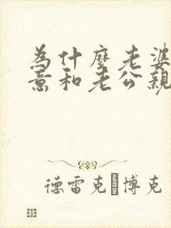 为什么老婆不愿意和老公亲近