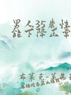 男人35岁性功能下降正常吗