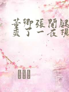 董卿张开腿让我爽了一夜视频