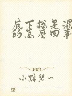 底下总是湿乎乎的怎么回事