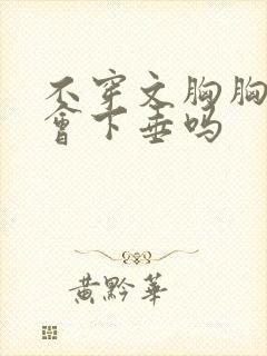 不穿文胸胸真的会下垂吗