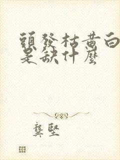 头发枯黄白发多是缺什么