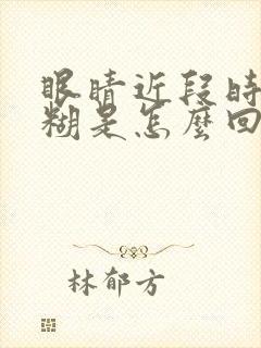 眼睛近段时间模糊是怎么回事