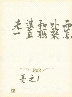 老婆和外面男人一直联系怎么办