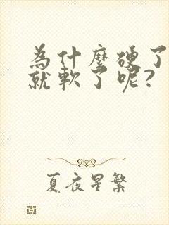 为什么硬了一会就软了呢?