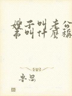 嫂子叫老公的弟弟叫什么称呼