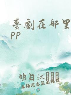 台剧在哪里看app