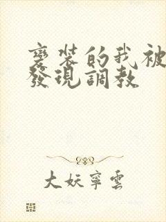 变装的我被黑人发现调教