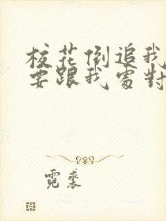 校花倒追我,想要跟我处对象阅读全集