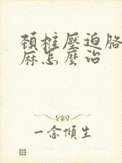 颈椎压迫胳膊手麻怎么治