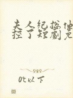 夫人纪总他又失控了短剧免费