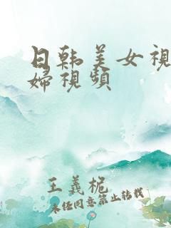 日韩美女视频美妇视频