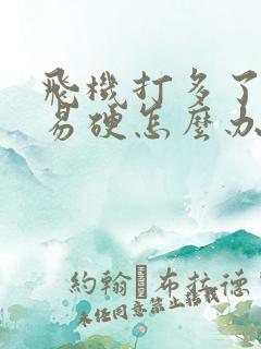 飞机打多了不容易硬怎么办