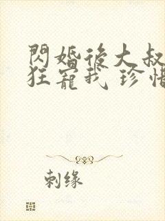 闪婚后大叔每天狂宠我 珍惜珍