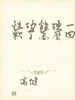 性功能硬一会就软了怎么回事