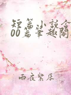 短篇小说合集500篇笔趣阁8