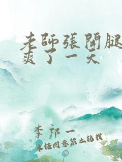 老师张开腿让我爽了一天