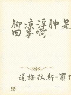 脚凉浮肿是怎么回事啊