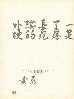 外阴长了一个硬硬的疙瘩是怎么回事