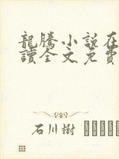 龙腾小说在线阅读全文免费阅读无弹窗