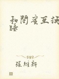 和闺蜜互换老公睡