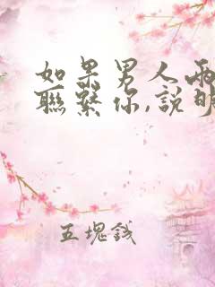 如果男人两天不联系你,说明什么