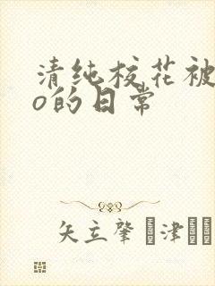 清纯校花被cao的日常