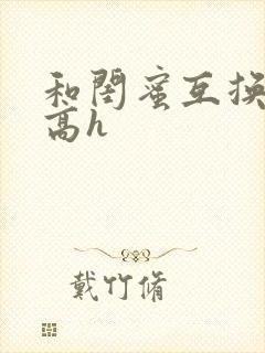 和闺蜜互换老公高h