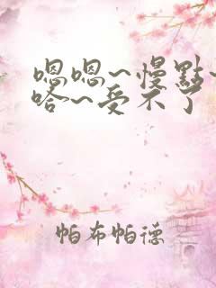 嗯嗯~慢点~啊哈~受不了了小说